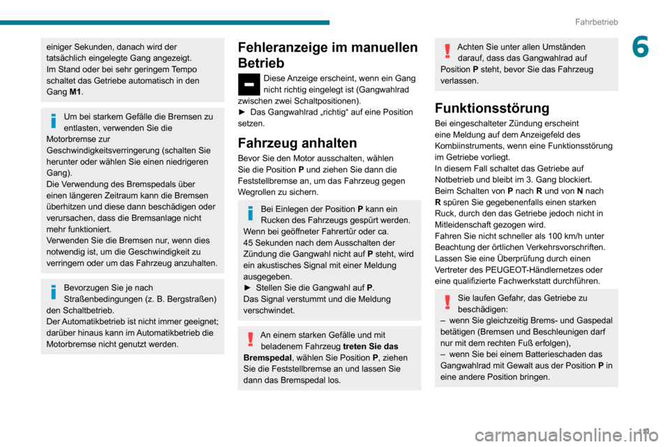 Peugeot Partner 2020  Betriebsanleitung (in German) 111
Fahrbetrieb
6einiger Sekunden, danach wird der 
tatsächlich eingelegte Gang angezeigt.
Im Stand oder bei sehr geringem Tempo 
schaltet das Getriebe automatisch in den 
Gang M1.
Um bei starkem Gef