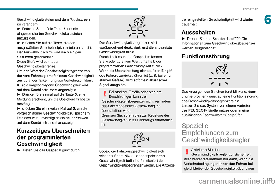 Peugeot Partner 2020  Betriebsanleitung (in German) 123
Fahrbetrieb
6Geschwindigkeitsstufen und dem Touchscreen 
zu verändern:
► Drücken Sie auf die Taste 5, um die 
eingespeicherten Geschwindigkeitsstufen 
anzuzeigen.
► drücken Sie auf die  Tas