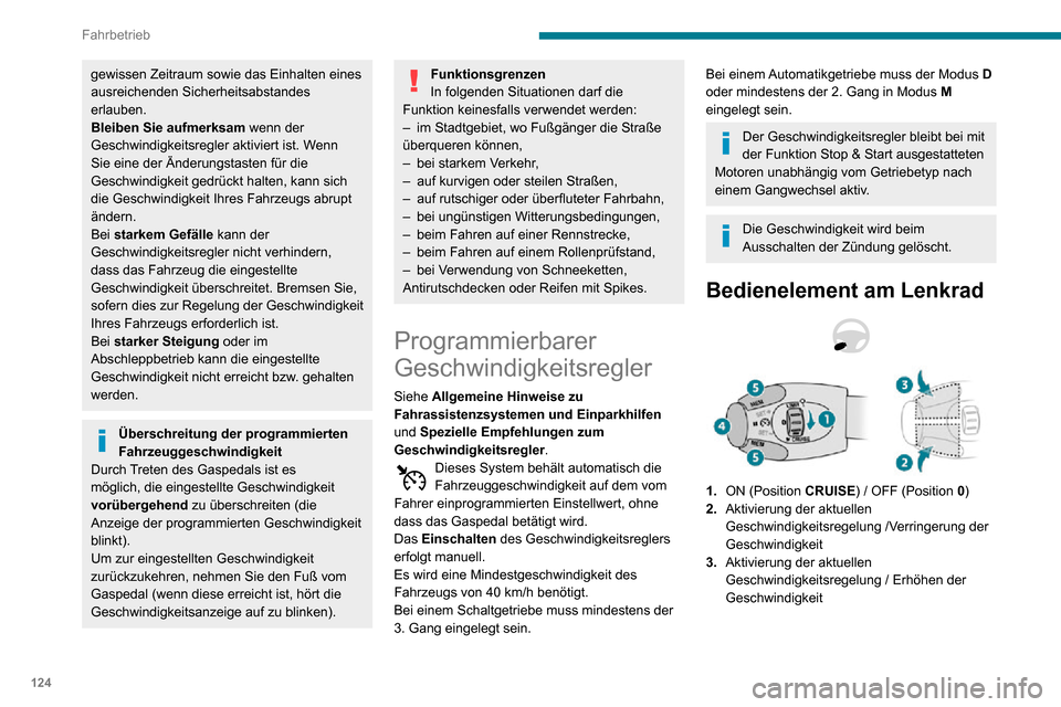 Peugeot Partner 2020  Betriebsanleitung (in German) 124
Fahrbetrieb
gewissen Zeitraum sowie das Einhalten eines 
ausreichenden Sicherheitsabstandes 
erlauben.
Bleiben Sie aufmerksam wenn der 
Geschwindigkeitsregler aktiviert ist. Wenn 
Sie eine der Än