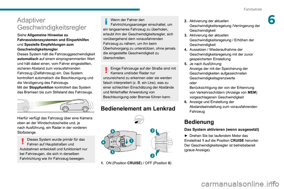 Peugeot Partner 2020  Betriebsanleitung (in German) 127
Fahrbetrieb
6Adaptiver Geschwindigkeitsregler 
Siehe Allgemeine Hinweise zu 
Fahrassistenzsystemen und Einparkhilfen 
und Spezielle Empfehlungen zum 
Geschwindigkeitsregler.
Dieses System hält di