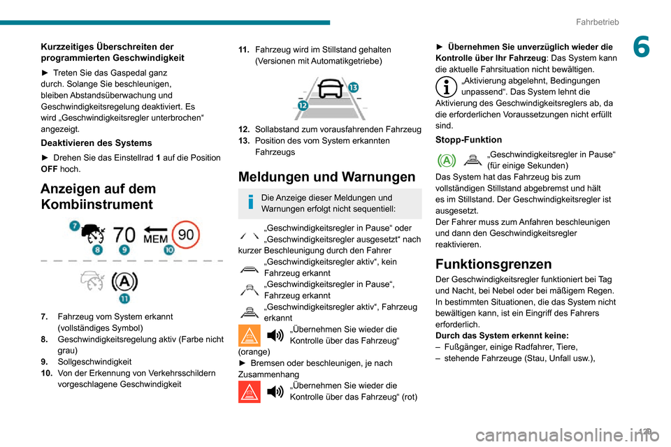 Peugeot Partner 2020  Betriebsanleitung (in German) 129
Fahrbetrieb
6Kurzzeitiges Überschreiten der 
programmierten Geschwindigkeit
► Treten Sie das Gaspedal ganz durch. Solange Sie beschleunigen, 
bleiben Abstandsüberwachung  und 
Geschwindigkeits