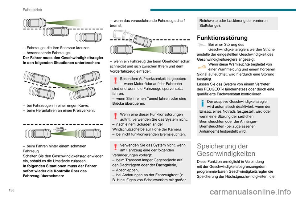 Peugeot Partner 2020  Betriebsanleitung (in German) 130
Fahrbetrieb
 
– Fahrzeuge, die Ihre Fahrspur kreuzen,– herannahende Fahrzeuge.Der Fahrer muss den Geschwindigkeitsregler 
in den folgenden Situationen unterbrechen:
 
 
– bei Fahrzeugen in e