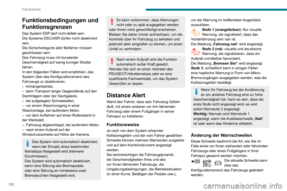 Peugeot Partner 2020  Betriebsanleitung (in German) 132
Fahrbetrieb
Funktionsbedingungen und 
Funktionsgrenzen
Das System ESP darf nicht defekt sein.
Die Systeme DSC/ASR dürfen nicht deaktiviert 
sein.
Die Sicherheitsgurte aller Beifahrer müssen 
ges