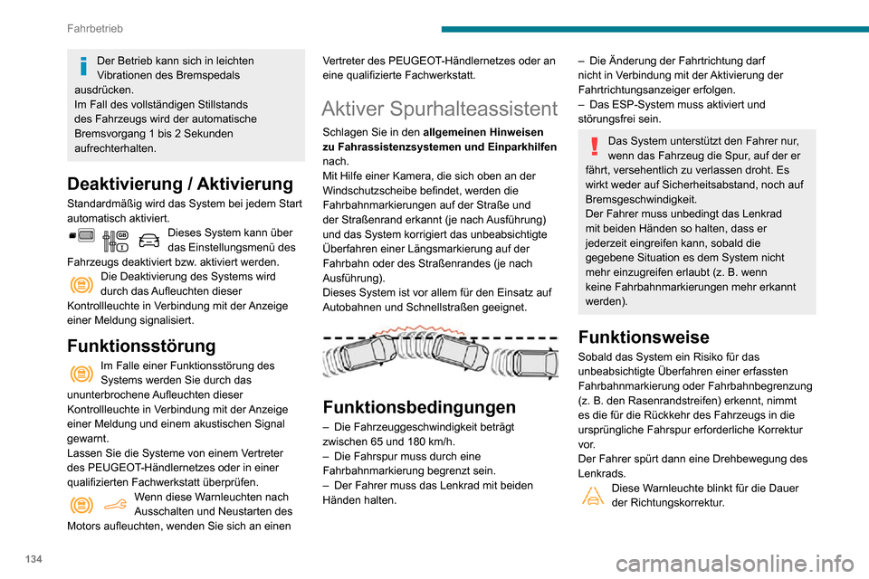 Peugeot Partner 2020  Betriebsanleitung (in German) 134
Fahrbetrieb
Der Betrieb kann sich in leichten 
Vibrationen des Bremspedals 
ausdrücken.
Im Fall des vollständigen Stillstands 
des Fahrzeugs wird der automatische 
Bremsvorgang 1 bis 2 Sekunden 