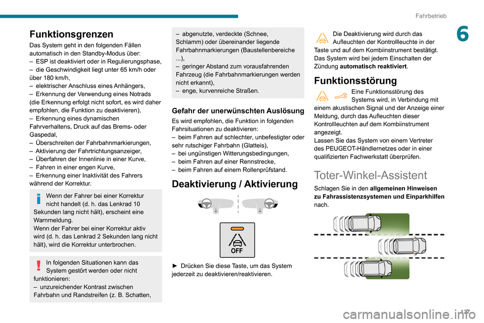 Peugeot Partner 2020  Betriebsanleitung (in German) 137
Fahrbetrieb
6Funktionsgrenzen
Das System geht in den folgenden Fällen 
automatisch in den Standby-Modus über:
– ESP ist deaktiviert oder in Regulierungsphase,– die Geschwindigkeit liegt unte