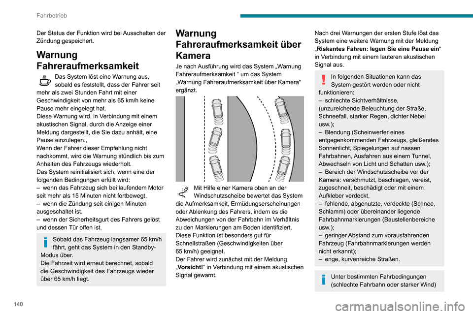 Peugeot Partner 2020  Betriebsanleitung (in German) 140
Fahrbetrieb
Der Status der Funktion wird bei Ausschalten der 
Zündung gespeichert.
Warnung 
Fahreraufmerksamkeit 
Das System löst eine Warnung aus, sobald es feststellt, dass der Fahrer seit 
me