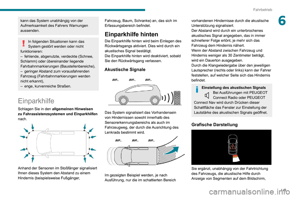 Peugeot Partner 2020  Betriebsanleitung (in German) 141
Fahrbetrieb
6kann das System unabhängig von der 
Aufmerksamkeit des Fahrers Warnungen 
aussenden.
In folgenden Situationen kann das 
System gestört werden oder nicht 
funktionieren:
– fehlende