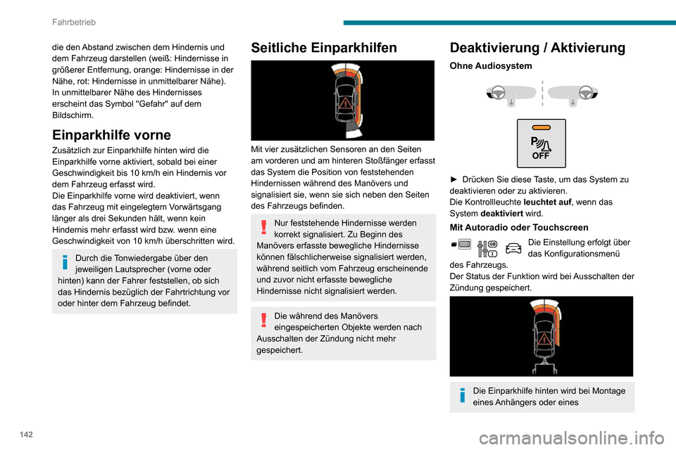 Peugeot Partner 2020  Betriebsanleitung (in German) 142
Fahrbetrieb
die den Abstand zwischen dem Hindernis und 
dem Fahrzeug darstellen (weiß: Hindernisse in 
größerer Entfernung, orange: Hindernisse in der 
Nähe, rot: Hindernisse in unmittelbarer 