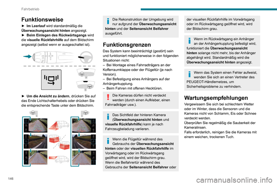 Peugeot Partner 2020  Betriebsanleitung (in German) 146
Fahrbetrieb
Funktionsweise
► Im Leerlauf wird standardmäßig die 
Überwachungsansicht hinten  angezeigt.
► Beim Einlegen des Rückwärtsgangs wird 
die visuelle Rückfahrhilfe auf dem Bildsc