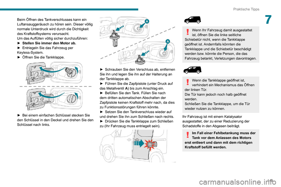 Peugeot Partner 2020  Betriebsanleitung (in German) 149
Praktische Tipps
7Beim Öffnen des Tankverschlusses kann ein 
Luftansauggeräusch zu hören sein. Dieser völlig 
normale Unterdruck wird durch die Dichtigkeit 
des Kraftstoffsystems verursacht.
U