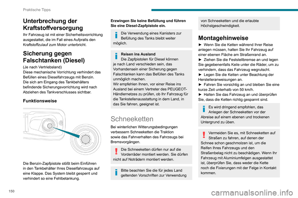 Peugeot Partner 2020  Betriebsanleitung (in German) 150
Praktische Tipps
Verwenden Sie nur Schneeketten, die für den Radtyp/die Reifendimension entwickelt wurden, 
mit dem/der Ihr Fahrzeug ausgestattet ist.Originalreifengröße Maximale Gliedgröße 
