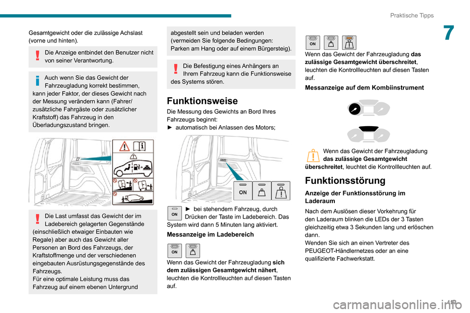 Peugeot Partner 2020  Betriebsanleitung (in German) 153
Praktische Tipps
7Gesamtgewicht oder die zulässige Achslast 
(vorne und hinten).
Die Anzeige entbindet den Benutzer nicht 
von seiner Verantwortung.
Auch wenn Sie das Gewicht der Fahrzeugladung k