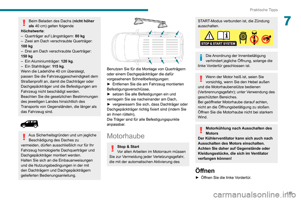 Peugeot Partner 2020  Betriebsanleitung (in German) 155
Praktische Tipps
7Beim Beladen des Dachs (nicht höher 
als 40 cm) gelten folgende  
Höchstwerte:
– Querträger auf Längsträgern: 80 kg– Zwei am Dach verschraubte Querträger: 100 kg– Dre