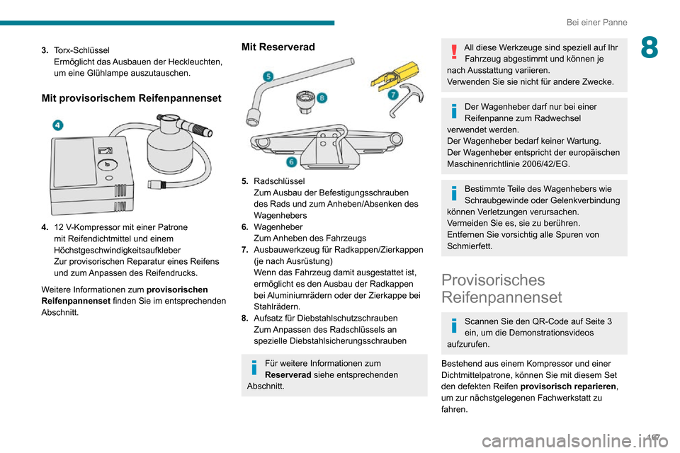 Peugeot Partner 2020  Betriebsanleitung (in German) 167
Bei einer Panne
83.Torx-Schlüssel
Ermöglicht das Ausbauen der Heckleuchten, 
um eine Glühlampe auszutauschen.
Mit provisorischem Reifenpannenset 
 
4.12 V-Kompressor mit einer Patrone mit Reife