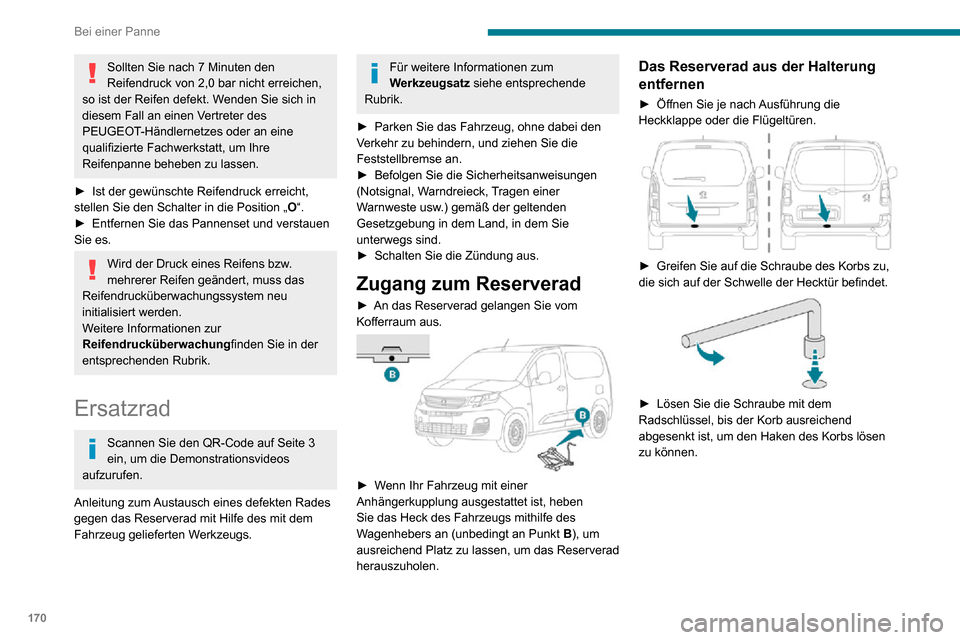 Peugeot Partner 2020  Betriebsanleitung (in German) 170
Bei einer Panne
Sollten Sie nach 7 Minuten den 
Reifendruck von 2,0 bar nicht erreichen, 
so ist der Reifen defekt. Wenden Sie sich in 
diesem Fall an einen Vertreter des 
PEUGEOT-Händlernetzes o