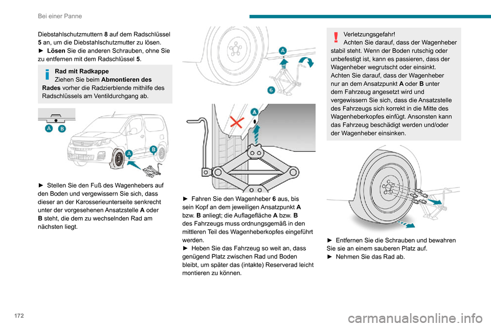 Peugeot Partner 2020  Betriebsanleitung (in German) 172
Bei einer Panne
Diebstahlschutzmuttern 8 auf dem Radschlüssel 
5 an, um die Diebstahlschutzmutter zu lösen.
► Lösen Sie die anderen Schrauben, ohne Sie 
zu entfernen mit dem Radschlüssel  5.