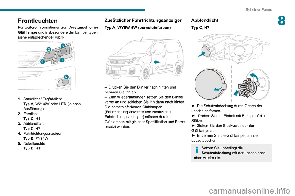 Peugeot Partner 2020  Betriebsanleitung (in German) 175
Bei einer Panne
8Frontleuchten
Für weitere Informationen zum Austausch einer 
Glühlampe  und insbesondere der Lampentypen 
siehe entsprechende Rubrik.
 
 
1. Standlicht / TagfahrlichtTyp A, W21/