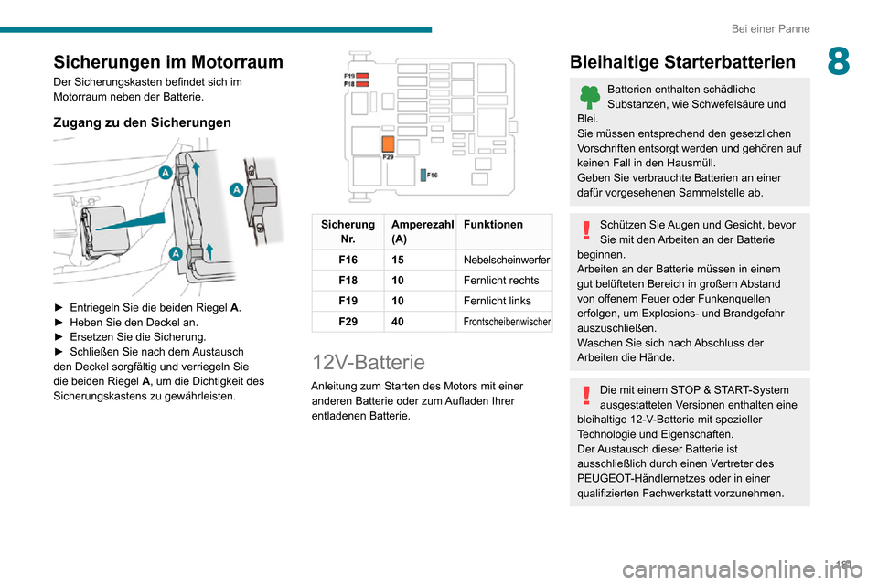 Peugeot Partner 2020  Betriebsanleitung (in German) 181
Bei einer Panne
8Sicherungen im Motorraum
Der Sicherungskasten befindet sich im 
Motorraum neben der Batterie.
Zugang zu den Sicherungen 
 
► Entriegeln Sie die beiden Riegel A.► Heben Sie den