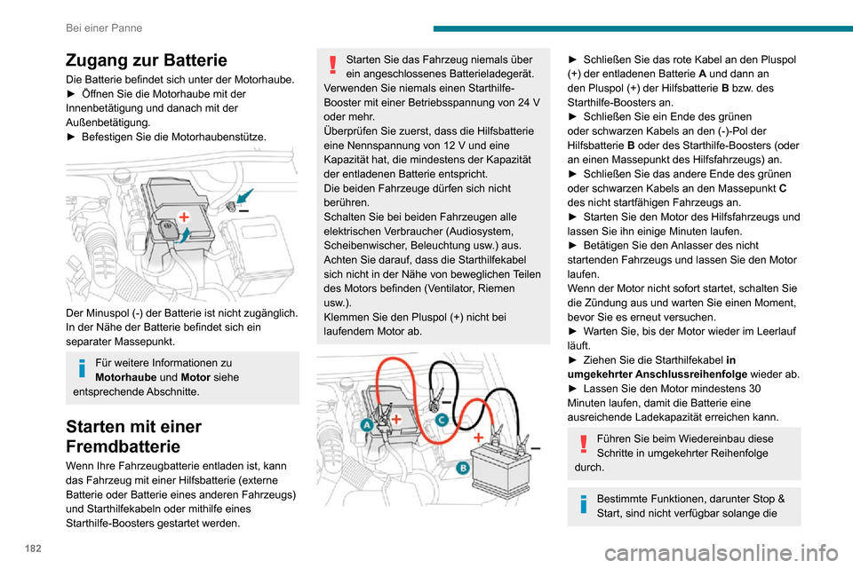 Peugeot Partner 2020  Betriebsanleitung (in German) 182
Bei einer Panne
Zugang zur Batterie
Die Batterie befindet sich unter der Motorhaube.► Öffnen Sie die Motorhaube mit der Innenbetätigung und danach mit der 
Außenbetätigung.
► Befestigen Si