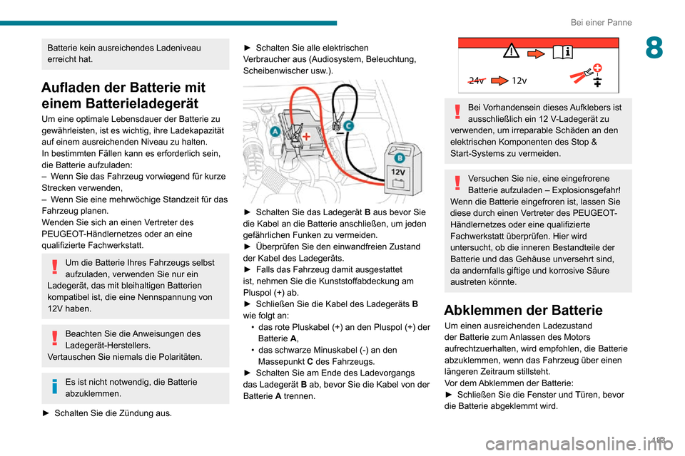 Peugeot Partner 2020  Betriebsanleitung (in German) 183
Bei einer Panne
8Batterie kein ausreichendes Ladeniveau 
erreicht hat.
Aufladen der Batterie mit einem Batterieladegerät
Um eine optimale Lebensdauer der Batterie zu 
gewährleisten, ist es wicht