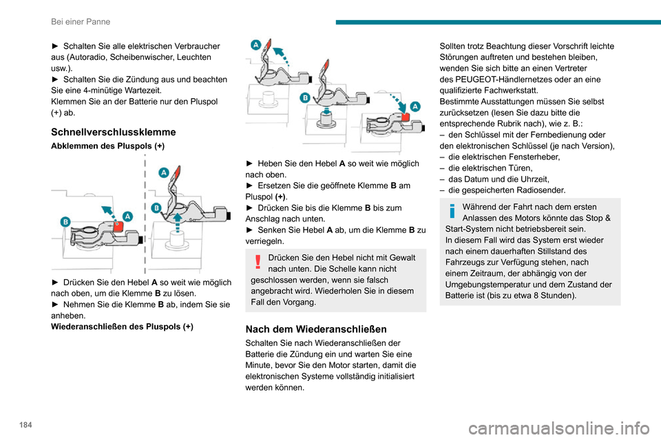 Peugeot Partner 2020  Betriebsanleitung (in German) 184
Bei einer Panne
► Schalten Sie alle elektrischen Verbraucher aus (Autoradio, Scheibenwischer, Leuchten 
usw.).
► Schalten Sie die Zündung aus und beachten Sie eine 4-minütige Wartezeit.
Klem