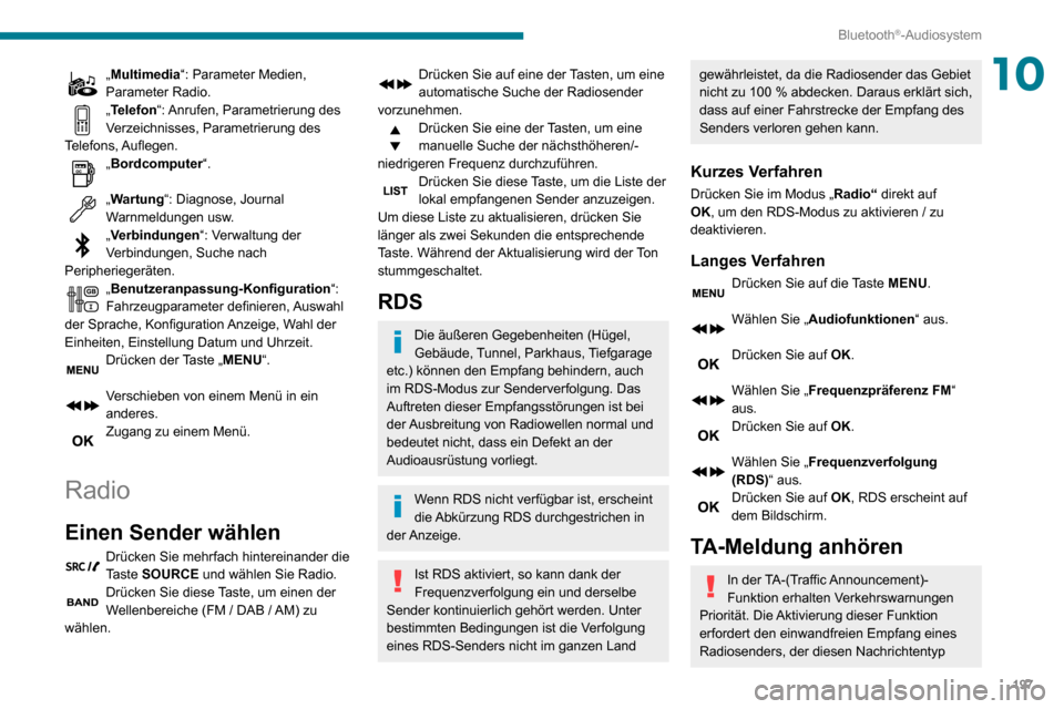 Peugeot Partner 2020  Betriebsanleitung (in German) 197
Bluetooth®-Audiosystem
10„Multimedia“: Parameter Medien, 
Parameter Radio.
„Telefon“: Anrufen, Parametrierung des 
Verzeichnisses, Parametrierung des 
Telefons, Auflegen.
„Bordcomputer