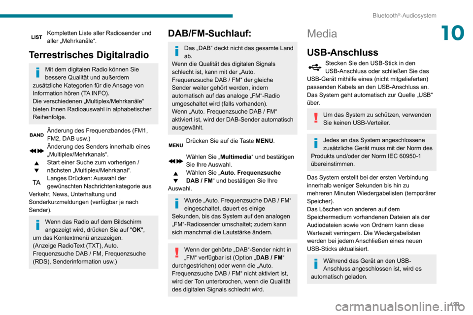 Peugeot Partner 2020  Betriebsanleitung (in German) 199
Bluetooth®-Audiosystem
10Kompletten Liste aller Radiosender und aller „Mehrkanäle“.
Terrestrisches Digitalradio
Mit dem digitalen Radio können Sie 
bessere Qualität und außerdem 
zusätzl