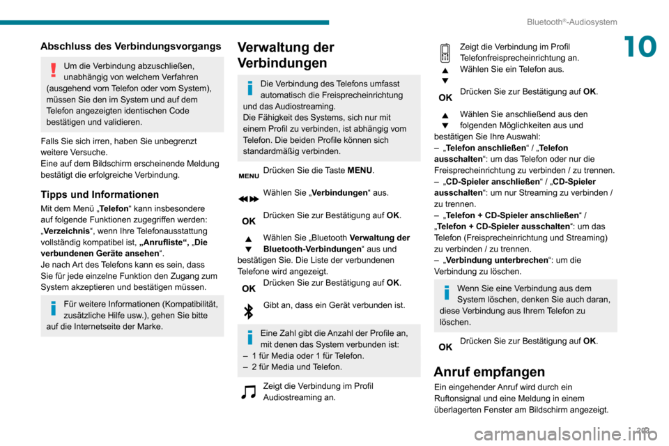 Peugeot Partner 2020  Betriebsanleitung (in German) 203
Bluetooth®-Audiosystem
10Abschluss des Verbindungsvorgangs
Um die Verbindung abzuschließen, 
unabhängig von welchem Verfahren 
(ausgehend vom Telefon oder vom System), 
müssen Sie den im Syste