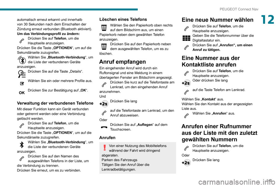 Peugeot Partner 2020 Betriebsanleitung (in German) 243
PEUGEOT Connect Nav
12automatisch erneut erkannt und innerhalb von 30 Sekunden nach dem Einschalten der Zündung erneut verbunden (Bluetooth aktiviert).
Um das Verbindungsprofil zu ändern:
Drück Peugeot Partner 2020 Betriebsanleitung (in German) 243
PEUGEOT Connect Nav
12automatisch erneut erkannt und innerhalb von 30 Sekunden nach dem Einschalten der Zündung erneut verbunden (Bluetooth aktiviert).
Um das Verbindungsprofil zu ändern:
Drück