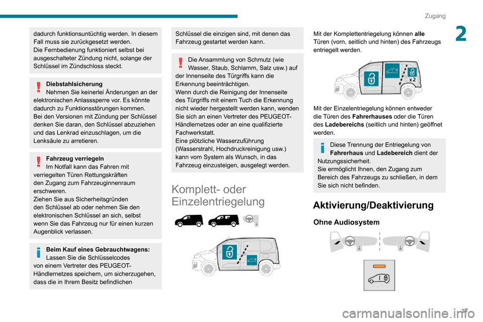 Peugeot Partner 2020 Betriebsanleitung (in German) 27
Zugang
2dadurch funktionsuntüchtig werden. In diesem
Fall muss sie zurückgesetzt werden.
Die Fernbedienung funktioniert selbst bei
ausgeschalteter Zündung nicht, solange der
Schlüssel im Zü Peugeot Partner 2020 Betriebsanleitung (in German) 27
Zugang
2dadurch funktionsuntüchtig werden. In diesem
Fall muss sie zurückgesetzt werden.
Die Fernbedienung funktioniert selbst bei
ausgeschalteter Zündung nicht, solange der
Schlüssel im Zü