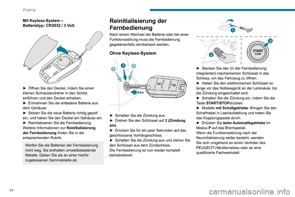 Peugeot Partner 2020 Betriebsanleitung (in German) 34
Zugang
Mit Keyless-System ‒ Batterietyp: CR2032 / 3 Volt.
► Öffnen Sie den Deckel, indem Sie einen kleinen Schraubendreher in den Schlitz
einführen und den Deckel anheben.
► Entnehmen S Peugeot Partner 2020 Betriebsanleitung (in German) 34
Zugang
Mit Keyless-System ‒ Batterietyp: CR2032 / 3 Volt.
► Öffnen Sie den Deckel, indem Sie einen kleinen Schraubendreher in den Schlitz
einführen und den Deckel anheben.
► Entnehmen S