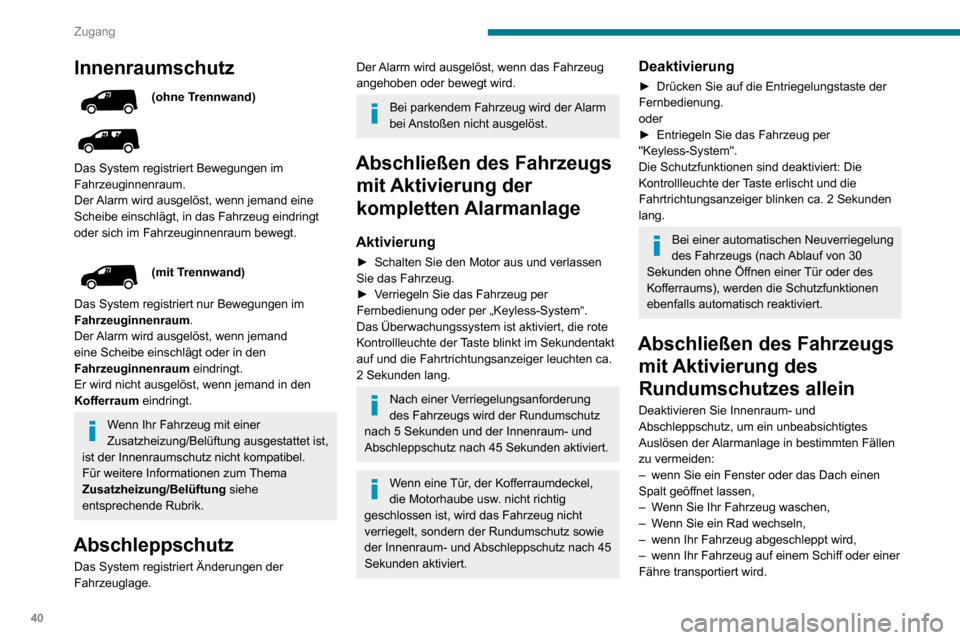 Peugeot Partner 2020 Betriebsanleitung (in German) 40
Zugang
Innenraumschutz
(ohne Trennwand)
Das System registriert Bewegungen im
Fahrzeuginnenraum.
Der Alarm wird ausgelöst, wenn jemand eine
Scheibe einschlägt, in das Fahrzeug eindringt
ode Peugeot Partner 2020 Betriebsanleitung (in German) 40
Zugang
Innenraumschutz
(ohne Trennwand)
Das System registriert Bewegungen im
Fahrzeuginnenraum.
Der Alarm wird ausgelöst, wenn jemand eine
Scheibe einschlägt, in das Fahrzeug eindringt
ode