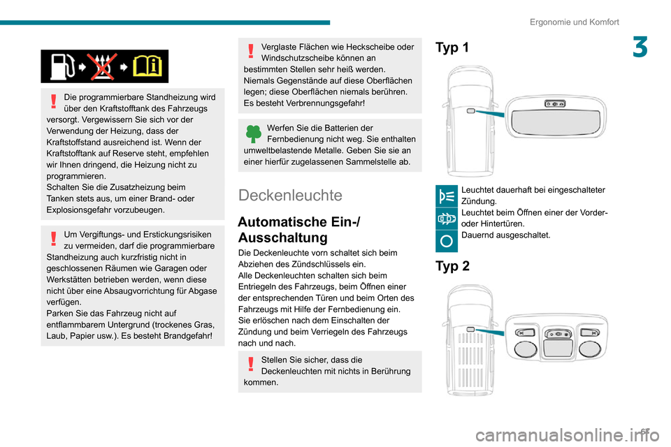 Peugeot Partner 2020 Betriebsanleitung (in German) 67
Ergonomie und Komfort
3
Die programmierbare Standheizung wird
über den Kraftstofftank des Fahrzeugs
versorgt. Vergewissern Sie sich vor der
Verwendung der Heizung, dass der
Kraftstoffstand Peugeot Partner 2020 Betriebsanleitung (in German) 67
Ergonomie und Komfort
3
Die programmierbare Standheizung wird
über den Kraftstofftank des Fahrzeugs
versorgt. Vergewissern Sie sich vor der
Verwendung der Heizung, dass der
Kraftstoffstand