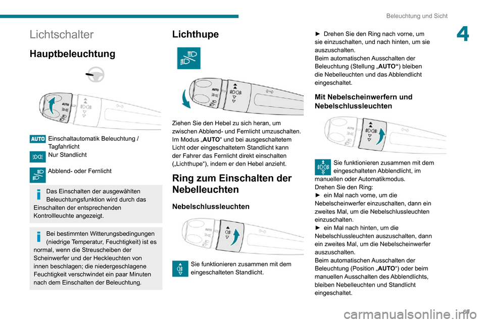Peugeot Partner 2020 Betriebsanleitung (in German) 69
Beleuchtung und Sicht
4Lichtschalter
Hauptbeleuchtung
Einschaltautomatik Beleuchtung / TagfahrlichtNur Standlicht
Abblend- oder Fernlicht
Das Einschalten der ausgewählten
Beleuchtungsfunk Peugeot Partner 2020 Betriebsanleitung (in German) 69
Beleuchtung und Sicht
4Lichtschalter
Hauptbeleuchtung
Einschaltautomatik Beleuchtung / TagfahrlichtNur Standlicht
Abblend- oder Fernlicht
Das Einschalten der ausgewählten
Beleuchtungsfunk