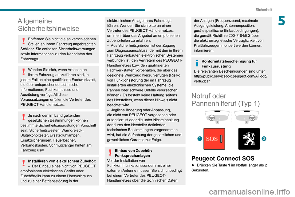 Peugeot Partner 2020 Betriebsanleitung (in German) 77
Sicherheit
5Allgemeine Sicherheitshinweise
Entfernen Sie nicht die an verschiedenen
Stellen an Ihrem Fahrzeug angebrachten
Schilder. Sie enthalten Sicherheitswarnungen
sowie Informationen zu den Peugeot Partner 2020 Betriebsanleitung (in German) 77
Sicherheit
5Allgemeine Sicherheitshinweise
Entfernen Sie nicht die an verschiedenen
Stellen an Ihrem Fahrzeug angebrachten
Schilder. Sie enthalten Sicherheitswarnungen
sowie Informationen zu den