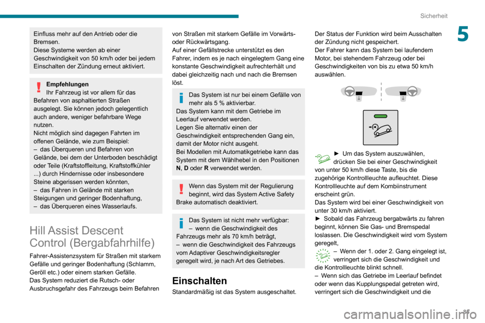 Peugeot Partner 2020 Betriebsanleitung (in German) 85
Sicherheit
5Einfluss mehr auf den Antrieb oder die
Bremsen.
Diese Systeme werden ab einer
Geschwindigkeit von 50 km/h oder bei jedem Einschalten der Zündung erneut aktiviert.
Empfehlungen
Ihr Fa Peugeot Partner 2020 Betriebsanleitung (in German) 85
Sicherheit
5Einfluss mehr auf den Antrieb oder die
Bremsen.
Diese Systeme werden ab einer
Geschwindigkeit von 50 km/h oder bei jedem Einschalten der Zündung erneut aktiviert.
Empfehlungen
Ihr Fa