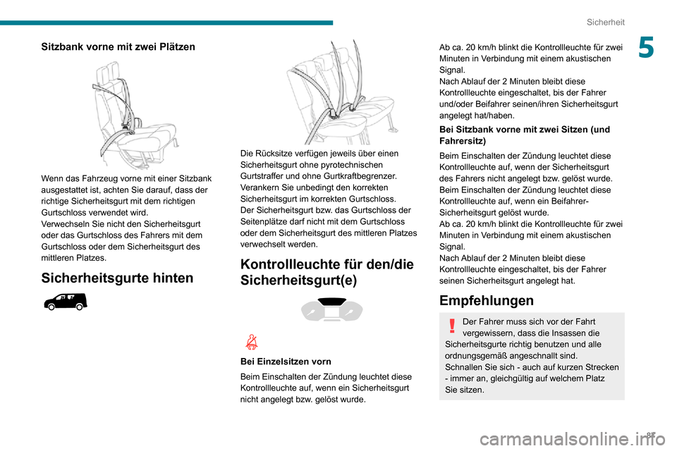 Peugeot Partner 2020 Betriebsanleitung (in German) 87
Sicherheit
5Sitzbank vorne mit zwei Plätzen
Wenn das Fahrzeug vorne mit einer Sitzbank
ausgestattet ist, achten Sie darauf, dass der
richtige Sicherheitsgurt mit dem richtigen
Gurtschloss ve Peugeot Partner 2020 Betriebsanleitung (in German) 87
Sicherheit
5Sitzbank vorne mit zwei Plätzen
Wenn das Fahrzeug vorne mit einer Sitzbank
ausgestattet ist, achten Sie darauf, dass der
richtige Sicherheitsgurt mit dem richtigen
Gurtschloss ve