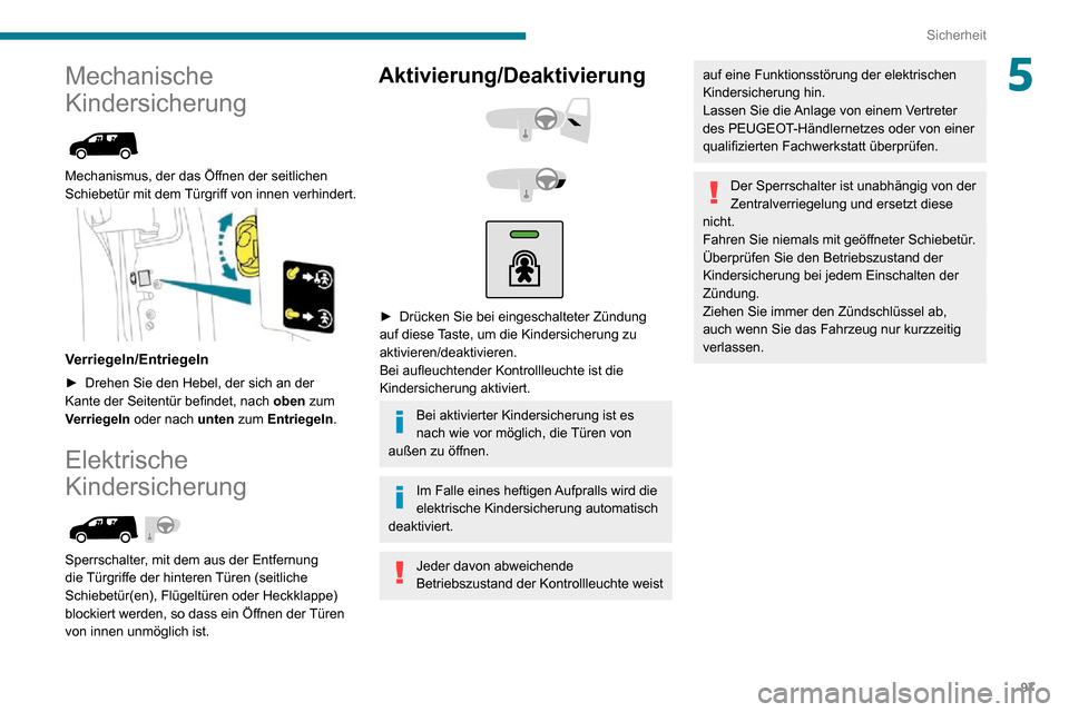 Peugeot Partner 2020  Betriebsanleitung (in German) 97
Sicherheit
5Mechanische 
Kindersicherung
 
 
Mechanismus, der das Öffnen der seitlichen 
Schiebetür mit dem Türgriff von innen verhindert.
 
 
Verriegeln/Entriegeln
► Drehen Sie den Hebel, der