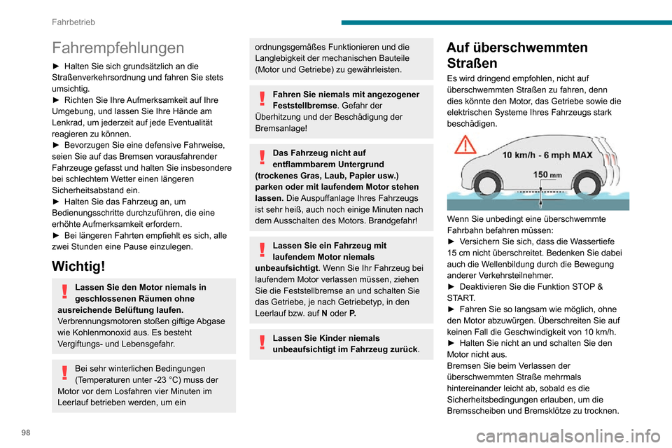 Peugeot Partner 2020  Betriebsanleitung (in German) 98
Fahrbetrieb
Fahrempfehlungen
► Halten Sie sich grundsätzlich an die Straßenverkehrsordnung und fahren Sie stets 
umsichtig.
► Richten Sie Ihre Aufmerksamkeit auf Ihre Umgebung, und lassen Sie