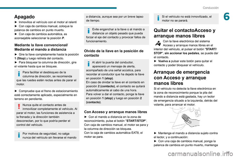 Peugeot Partner 2020  Manual del propietario (in Spanish) 99
Conducción
6Apagado
► Inmovilice el vehículo con el motor al ralentí► Con caja de cambios manual, coloque la palanca de cambios en punto muerto.► Con caja de cambios automática, es aconse