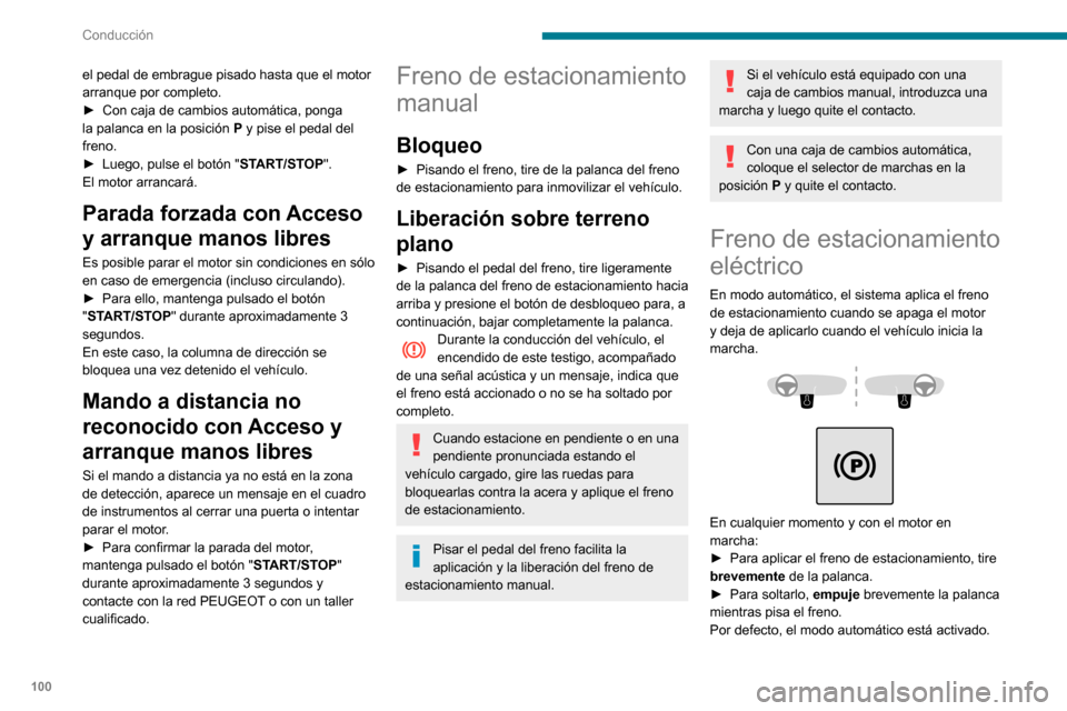 Peugeot Partner 2020  Manual del propietario (in Spanish) 100
Conducción
Testigo
Este testigo se enciende al mismo tiempo en el cuadro de instrumentos y en el 
mando para confirmar que el freno de 
estacionamiento está aplicado, acompañado del 
mensaje "F