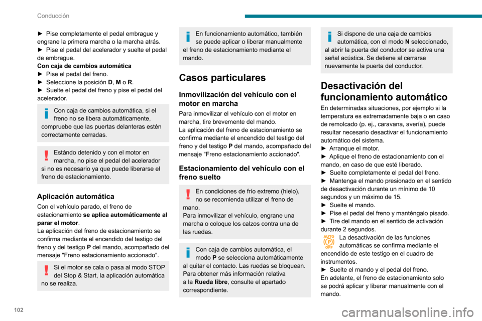 Peugeot Partner 2020  Manual del propietario (in Spanish) 102
Conducción
Repita este procedimiento para volver a activar el funcionamiento automático (se 
confirma al apagarse el testigo en el cuadro de 
instrumentos).
Freno de emergencia
En caso de fallo 