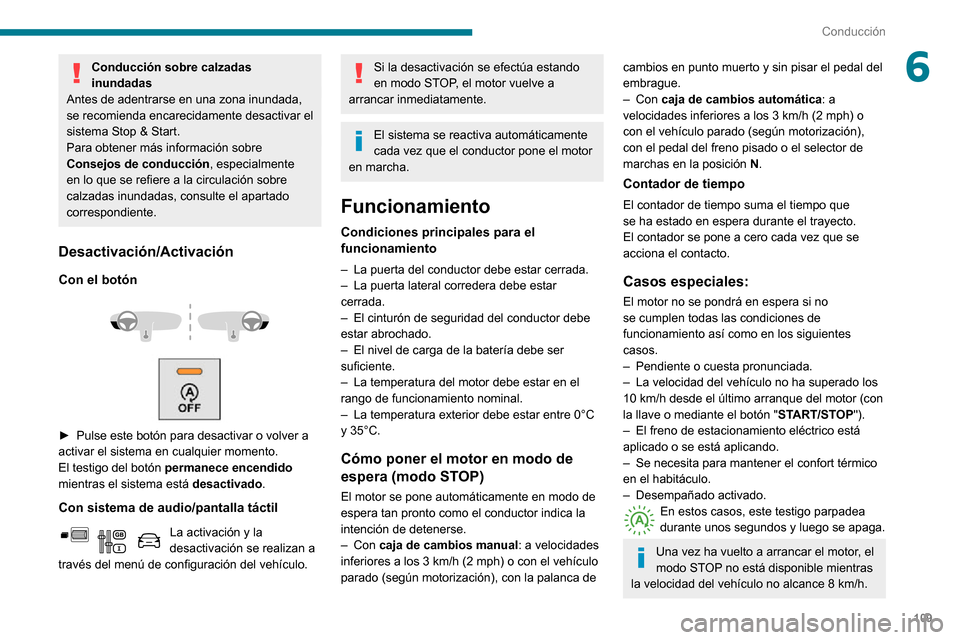 Peugeot Partner 2020  Manual del propietario (in Spanish) 109
Conducción
6Conducción sobre calzadas 
inundadas
Antes de adentrarse en una zona inundada, 
se recomienda encarecidamente desactivar el 
sistema Stop & Start.
Para obtener más información sobr