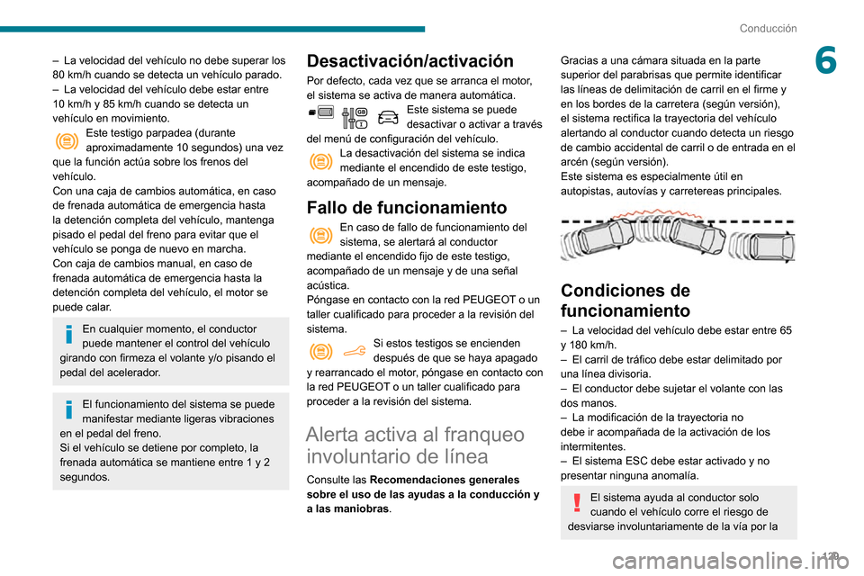Peugeot Partner 2020 Manual del propietario (in Spanish) 129
Conducción
6– La velocidad del vehículo no debe superar los 80 km/h cuando se detecta un vehículo parado.– La velocidad del vehículo debe estar entre 10 km/h y 85 km/h cuando se detecta un Peugeot Partner 2020 Manual del propietario (in Spanish) 129
Conducción
6– La velocidad del vehículo no debe superar los 80 km/h cuando se detecta un vehículo parado.– La velocidad del vehículo debe estar entre 10 km/h y 85 km/h cuando se detecta un