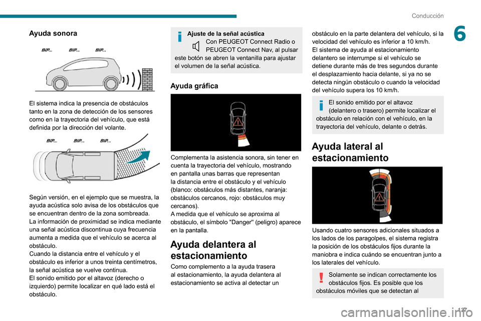 Peugeot Partner 2020 Manual del propietario (in Spanish) 137
Conducción
6Ayuda sonora
El sistema indica la presencia de obstáculos
tanto en la zona de detección de los sensores
como en la trayectoria del vehículo, que está
definida por la direcci Peugeot Partner 2020 Manual del propietario (in Spanish) 137
Conducción
6Ayuda sonora
El sistema indica la presencia de obstáculos
tanto en la zona de detección de los sensores
como en la trayectoria del vehículo, que está
definida por la direcci