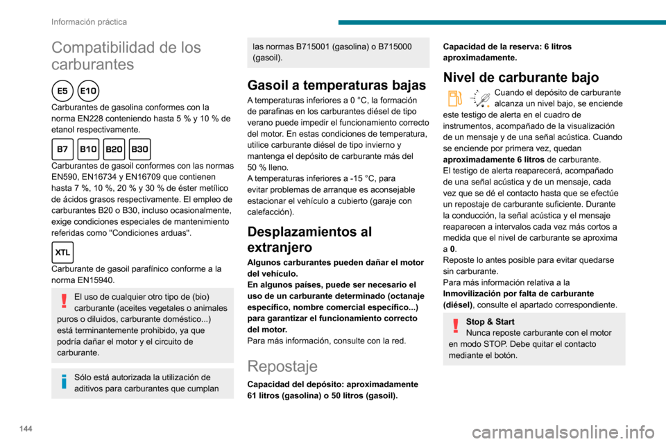 Peugeot Partner 2020  Manual del propietario (in Spanish) 144
Información práctica
Repostaje
Se debe añadir como mínimo 10 litros de 
carburante para que el indicador de nivel de 
carburante los tenga en cuenta.
Al abrir el tapón de llenado puede genera