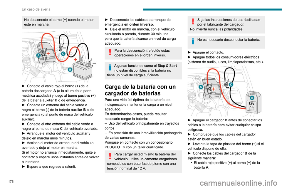 Peugeot Partner 2020  Manual del propietario (in Spanish) 178
En caso de avería
No desconecte el borne (+) cuando el motor 
esté en marcha.
 
 
► Conecte el cable rojo al borne (+) de la batería descargada A (a la altura de la parte 
metálica acodada) 