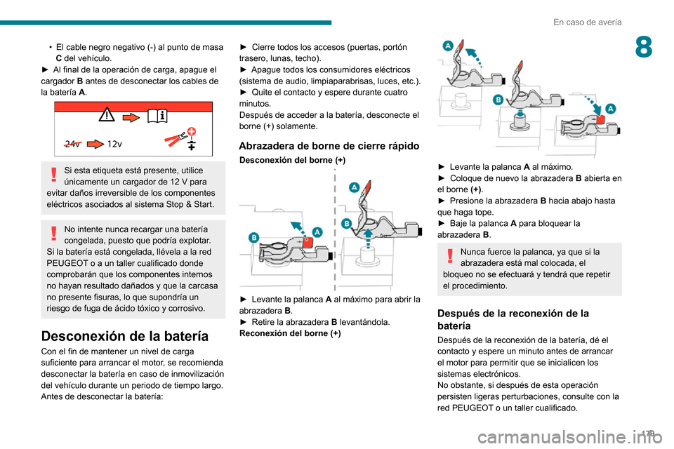 Peugeot Partner 2020  Manual del propietario (in Spanish) 179
En caso de avería
8• El cable negro negativo (-) al punto de masa C del vehículo.► Al final de la operación de carga, apague el cargador B antes de desconectar los cables de 
la batería A.