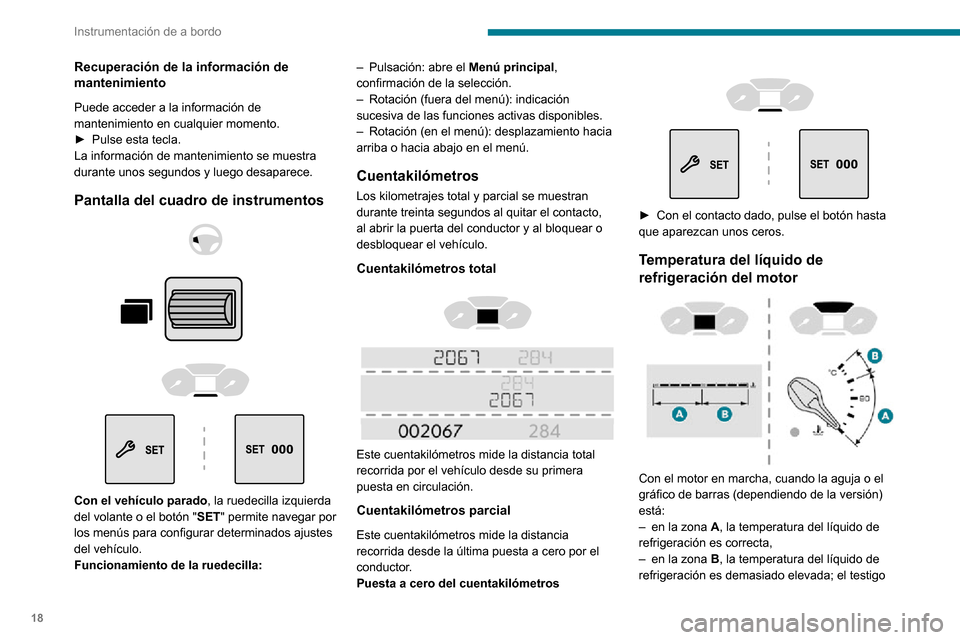Peugeot Partner 2020 Manual del propietario (in Spanish) 18
Instrumentación de a bordo
Recuperación de la información de
mantenimiento
Puede acceder a la información de
mantenimiento en cualquier momento.
► Pulse esta tecla.La información de manten Peugeot Partner 2020 Manual del propietario (in Spanish) 18
Instrumentación de a bordo
Recuperación de la información de
mantenimiento
Puede acceder a la información de
mantenimiento en cualquier momento.
► Pulse esta tecla.La información de manten