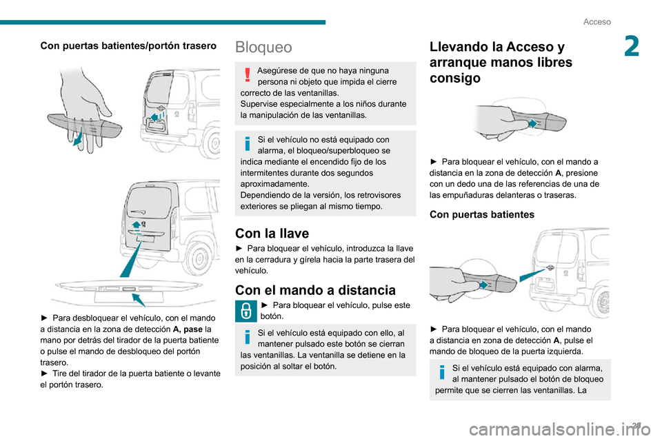 Peugeot Partner 2020 Manual del propietario (in Spanish) 29
Acceso
2Con puertas batientes/portón trasero
► Para desbloquear el vehículo, con el mando a distancia en la zona de detección A, pase la
mano por detrás del tirador de la puerta batien Peugeot Partner 2020 Manual del propietario (in Spanish) 29
Acceso
2Con puertas batientes/portón trasero
► Para desbloquear el vehículo, con el mando a distancia en la zona de detección A, pase la
mano por detrás del tirador de la puerta batien